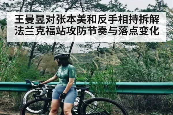 王曼昱对张本美和反手相持拆解法兰克福站攻防节奏与落点变化